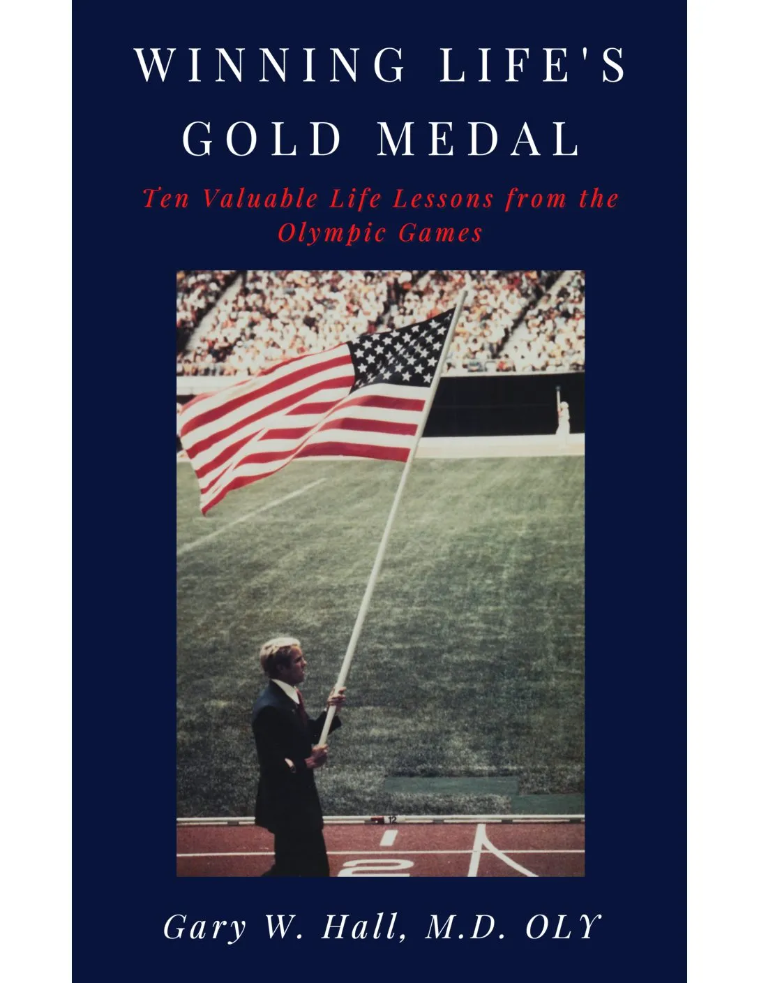 Winning Life’s Gold Medal: Ten Valuable Life lessons from the Olympic Games