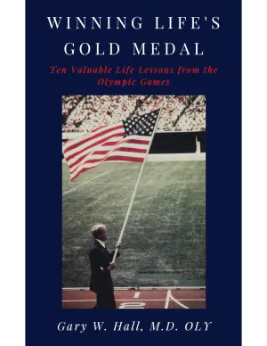 Winning Life’s Gold Medal: Ten Valuable Life lessons from the Olympic Games